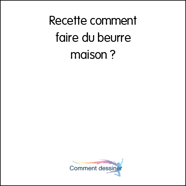 Recette comment faire du beurre maison